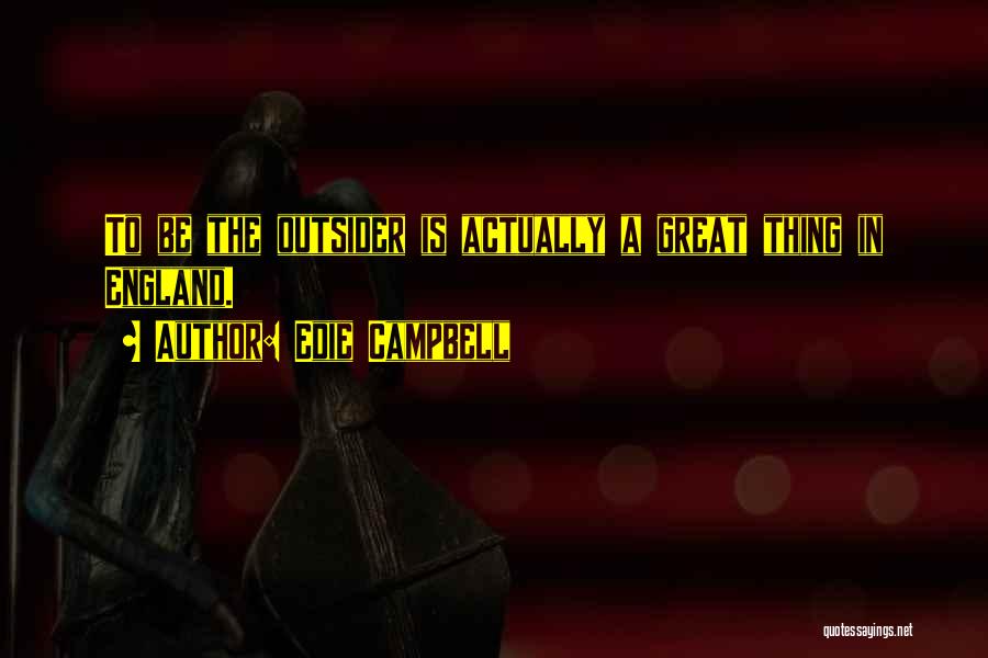 Edie Campbell Quotes: To Be The Outsider Is Actually A Great Thing In England.