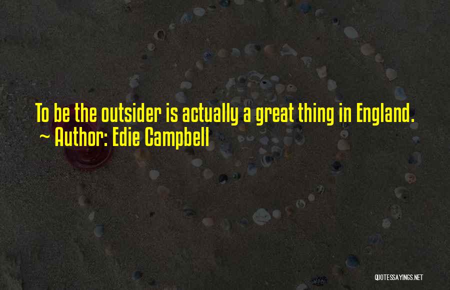 Edie Campbell Quotes: To Be The Outsider Is Actually A Great Thing In England.