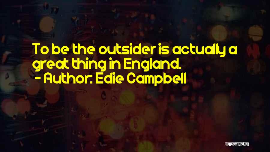 Edie Campbell Quotes: To Be The Outsider Is Actually A Great Thing In England.
