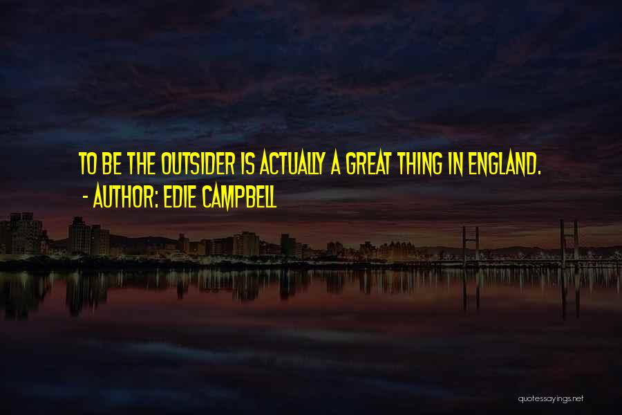 Edie Campbell Quotes: To Be The Outsider Is Actually A Great Thing In England.