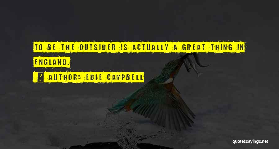Edie Campbell Quotes: To Be The Outsider Is Actually A Great Thing In England.