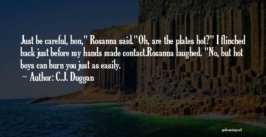 C.J. Duggan Quotes: Just Be Careful, Hon, Rosanna Said.oh, Are The Plates Hot? I Flinched Back Just Before My Hands Made Contact.rosanna Laughed.