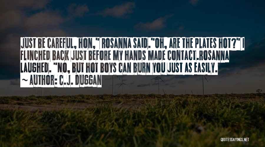 C.J. Duggan Quotes: Just Be Careful, Hon, Rosanna Said.oh, Are The Plates Hot? I Flinched Back Just Before My Hands Made Contact.rosanna Laughed.