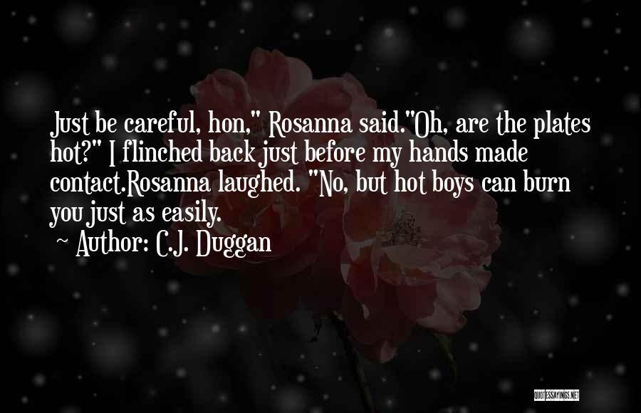 C.J. Duggan Quotes: Just Be Careful, Hon, Rosanna Said.oh, Are The Plates Hot? I Flinched Back Just Before My Hands Made Contact.rosanna Laughed.