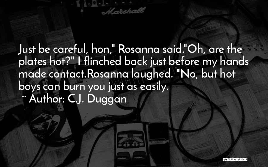 C.J. Duggan Quotes: Just Be Careful, Hon, Rosanna Said.oh, Are The Plates Hot? I Flinched Back Just Before My Hands Made Contact.rosanna Laughed.