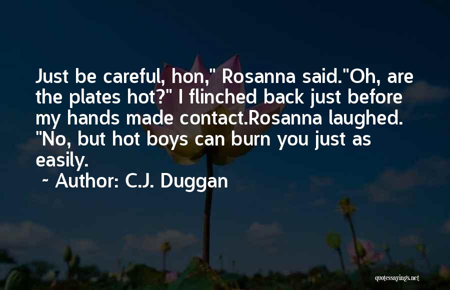 C.J. Duggan Quotes: Just Be Careful, Hon, Rosanna Said.oh, Are The Plates Hot? I Flinched Back Just Before My Hands Made Contact.rosanna Laughed.