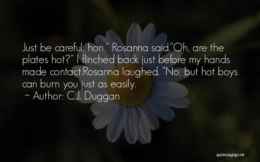 C.J. Duggan Quotes: Just Be Careful, Hon, Rosanna Said.oh, Are The Plates Hot? I Flinched Back Just Before My Hands Made Contact.rosanna Laughed.