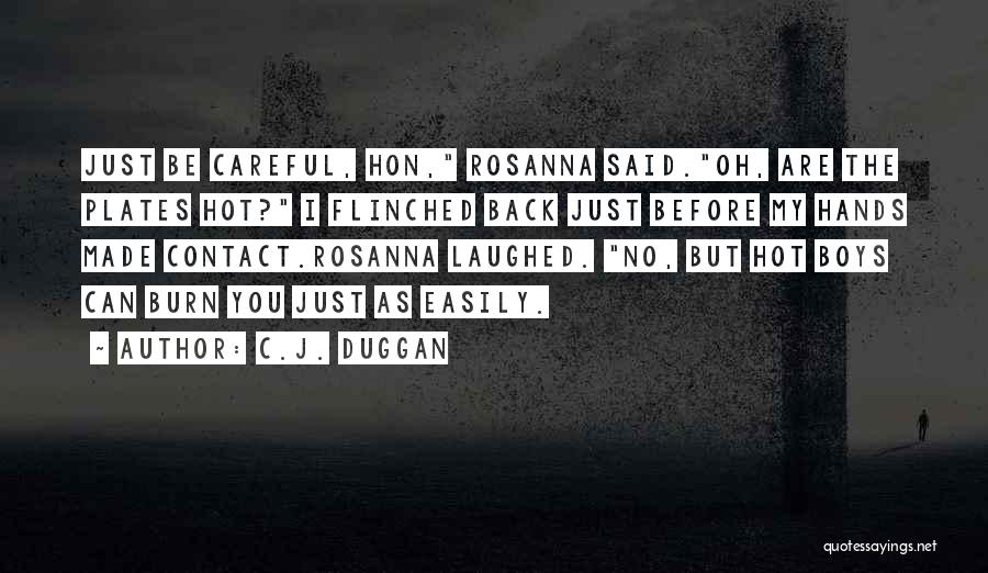 C.J. Duggan Quotes: Just Be Careful, Hon, Rosanna Said.oh, Are The Plates Hot? I Flinched Back Just Before My Hands Made Contact.rosanna Laughed.