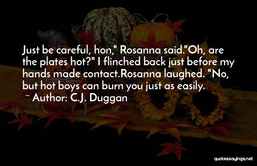 C.J. Duggan Quotes: Just Be Careful, Hon, Rosanna Said.oh, Are The Plates Hot? I Flinched Back Just Before My Hands Made Contact.rosanna Laughed.
