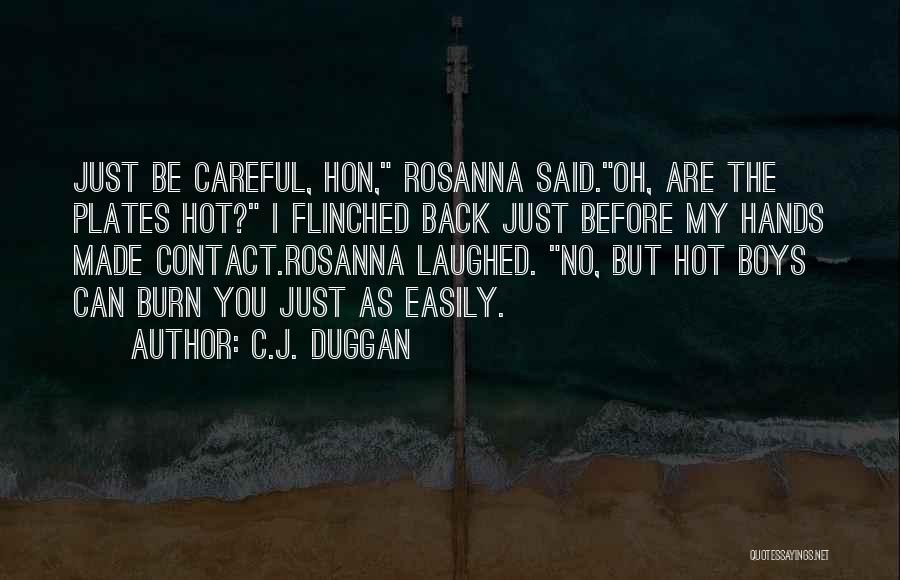 C.J. Duggan Quotes: Just Be Careful, Hon, Rosanna Said.oh, Are The Plates Hot? I Flinched Back Just Before My Hands Made Contact.rosanna Laughed.