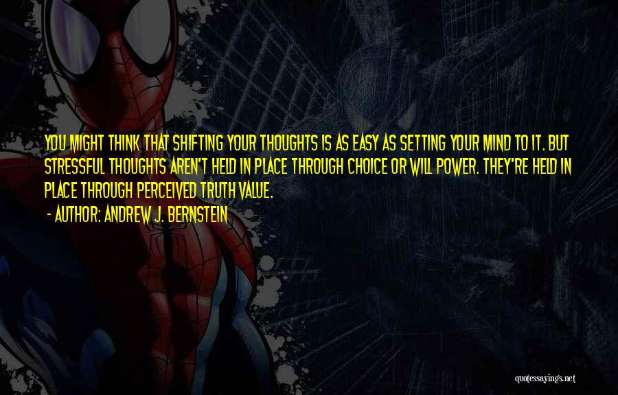 Andrew J. Bernstein Quotes: You Might Think That Shifting Your Thoughts Is As Easy As Setting Your Mind To It. But Stressful Thoughts Aren't