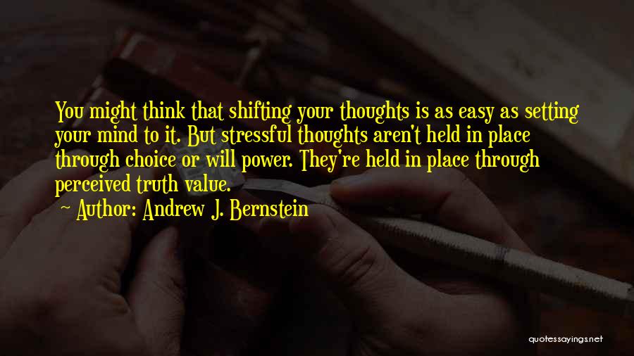 Andrew J. Bernstein Quotes: You Might Think That Shifting Your Thoughts Is As Easy As Setting Your Mind To It. But Stressful Thoughts Aren't