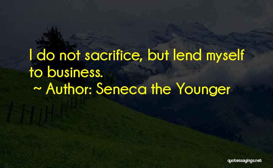 Seneca The Younger Quotes: I Do Not Sacrifice, But Lend Myself To Business.