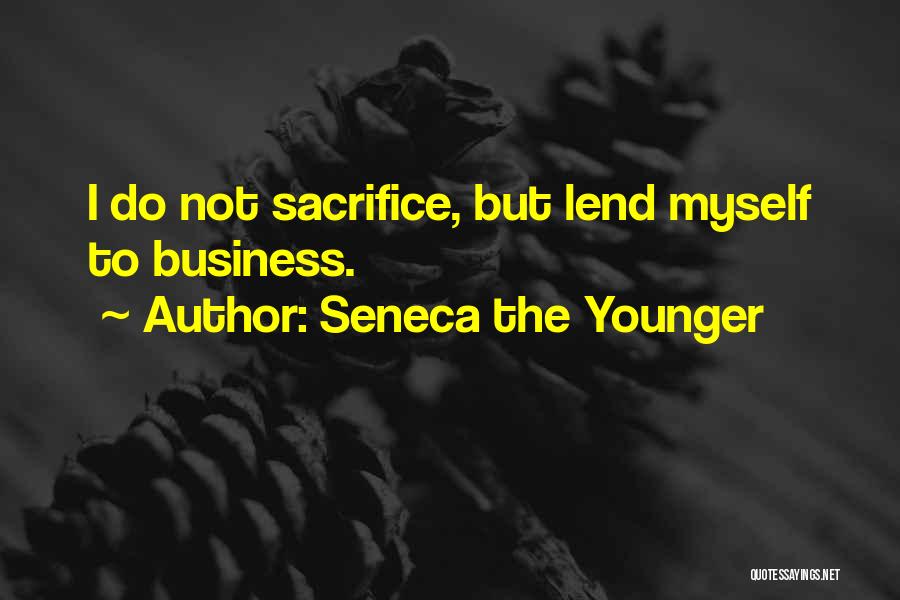 Seneca The Younger Quotes: I Do Not Sacrifice, But Lend Myself To Business.