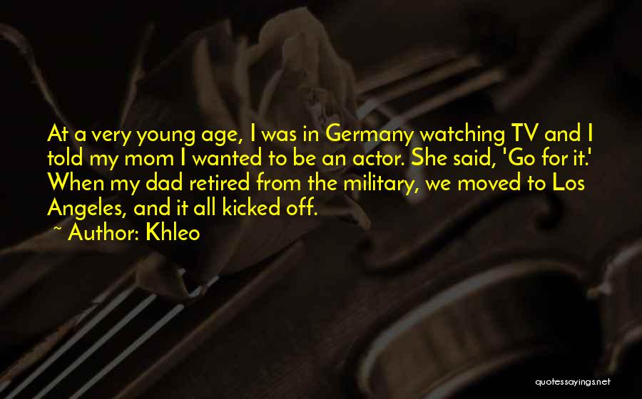 Khleo Quotes: At A Very Young Age, I Was In Germany Watching Tv And I Told My Mom I Wanted To Be