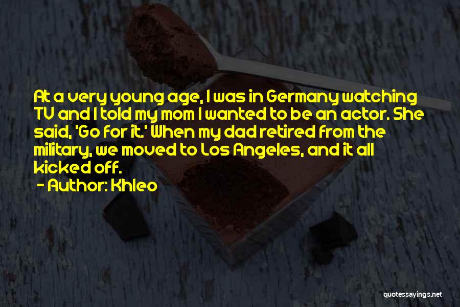 Khleo Quotes: At A Very Young Age, I Was In Germany Watching Tv And I Told My Mom I Wanted To Be