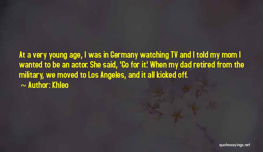 Khleo Quotes: At A Very Young Age, I Was In Germany Watching Tv And I Told My Mom I Wanted To Be