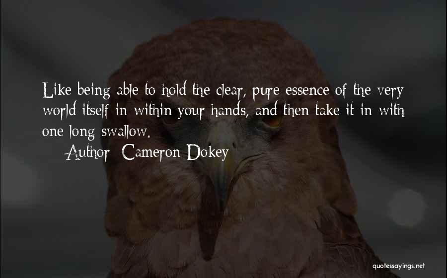 Cameron Dokey Quotes: Like Being Able To Hold The Clear, Pure Essence Of The Very World Itself In Within Your Hands, And Then
