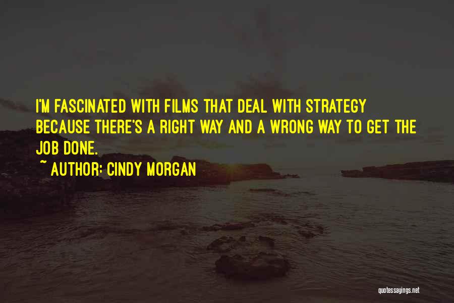 Cindy Morgan Quotes: I'm Fascinated With Films That Deal With Strategy Because There's A Right Way And A Wrong Way To Get The