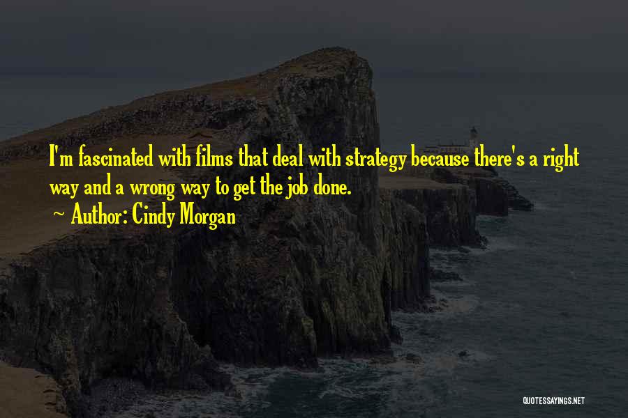 Cindy Morgan Quotes: I'm Fascinated With Films That Deal With Strategy Because There's A Right Way And A Wrong Way To Get The