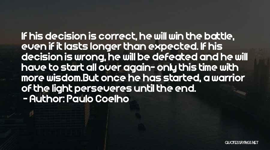 Paulo Coelho Quotes: If His Decision Is Correct, He Will Win The Battle, Even If It Lasts Longer Than Expected. If His Decision