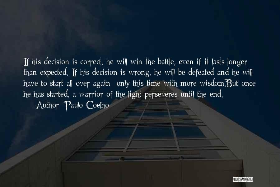 Paulo Coelho Quotes: If His Decision Is Correct, He Will Win The Battle, Even If It Lasts Longer Than Expected. If His Decision