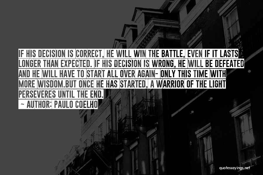 Paulo Coelho Quotes: If His Decision Is Correct, He Will Win The Battle, Even If It Lasts Longer Than Expected. If His Decision