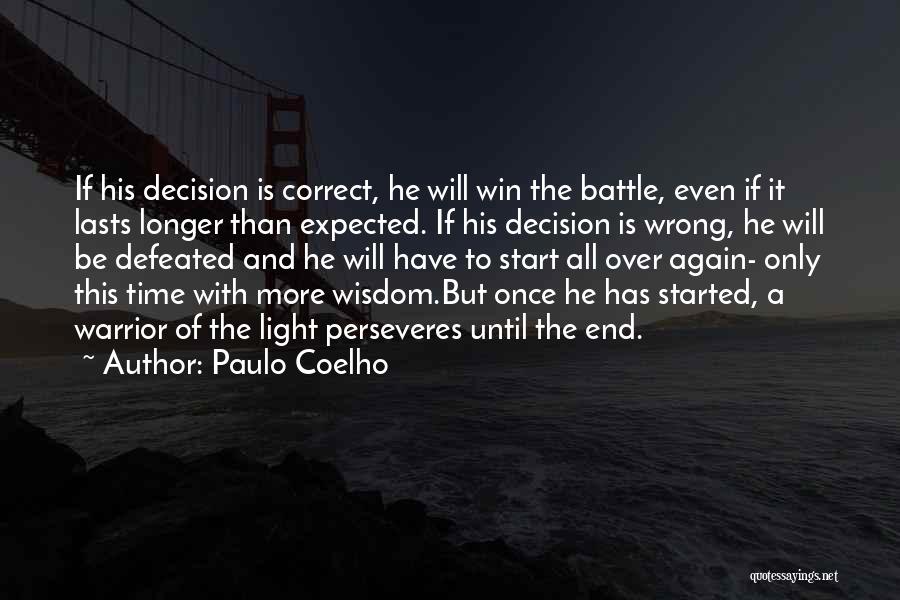 Paulo Coelho Quotes: If His Decision Is Correct, He Will Win The Battle, Even If It Lasts Longer Than Expected. If His Decision