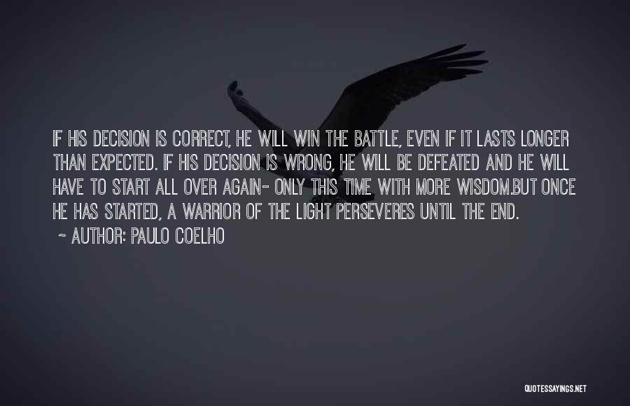 Paulo Coelho Quotes: If His Decision Is Correct, He Will Win The Battle, Even If It Lasts Longer Than Expected. If His Decision