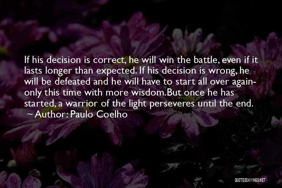 Paulo Coelho Quotes: If His Decision Is Correct, He Will Win The Battle, Even If It Lasts Longer Than Expected. If His Decision