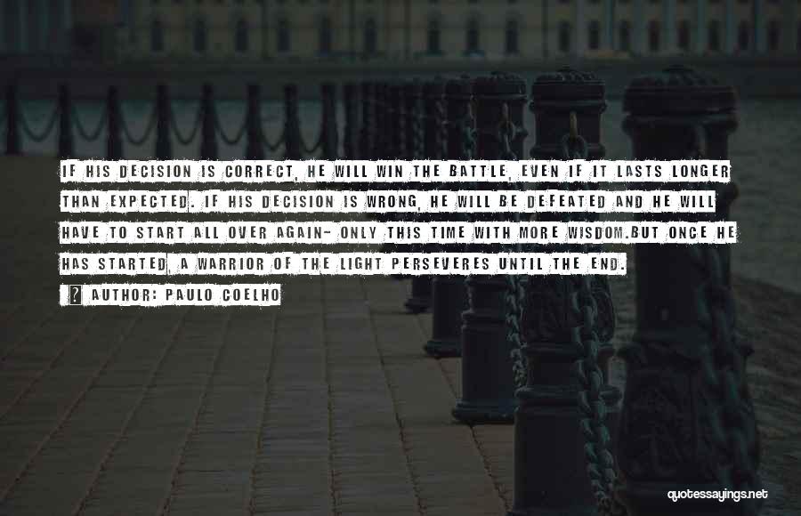 Paulo Coelho Quotes: If His Decision Is Correct, He Will Win The Battle, Even If It Lasts Longer Than Expected. If His Decision