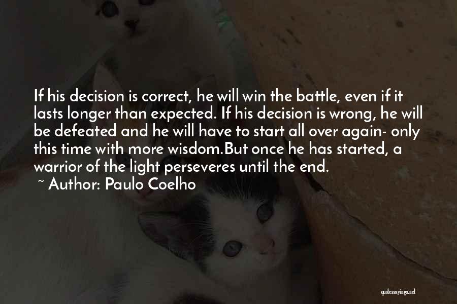 Paulo Coelho Quotes: If His Decision Is Correct, He Will Win The Battle, Even If It Lasts Longer Than Expected. If His Decision
