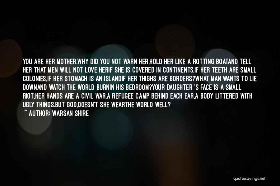 Warsan Shire Quotes: You Are Her Mother.why Did You Not Warn Her,hold Her Like A Rotting Boatand Tell Her That Men Will Not