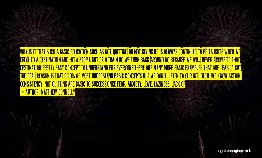 Matthew Donnelly Quotes: Why Is It That Such A Basic Education Such As Not Quitting Or Not Giving Up Is Always Continued To