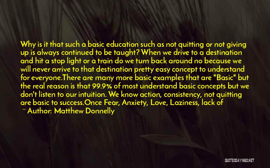 Matthew Donnelly Quotes: Why Is It That Such A Basic Education Such As Not Quitting Or Not Giving Up Is Always Continued To