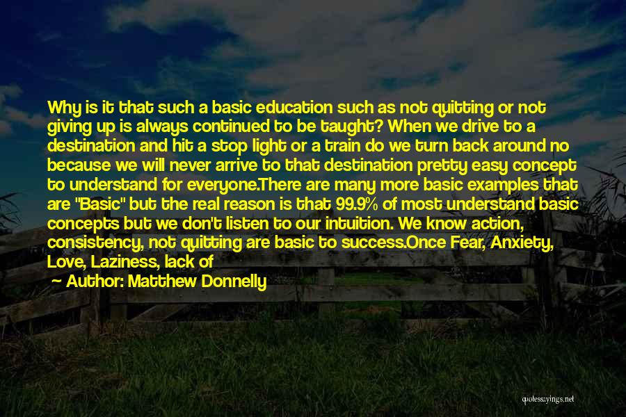 Matthew Donnelly Quotes: Why Is It That Such A Basic Education Such As Not Quitting Or Not Giving Up Is Always Continued To