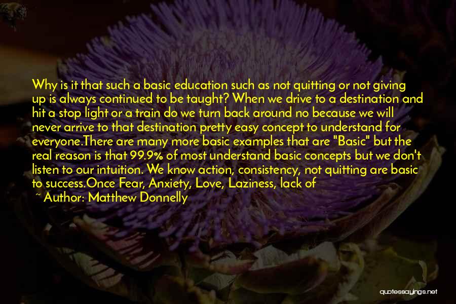 Matthew Donnelly Quotes: Why Is It That Such A Basic Education Such As Not Quitting Or Not Giving Up Is Always Continued To