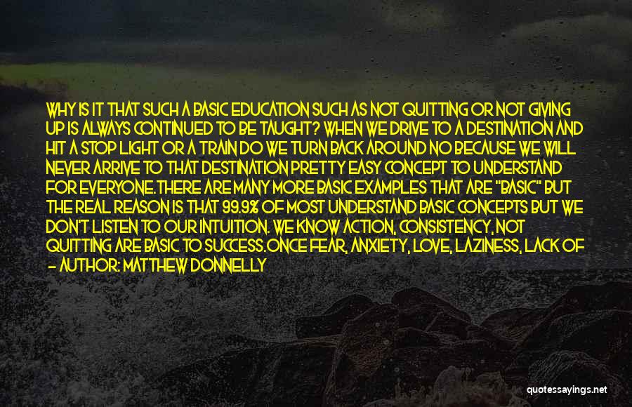 Matthew Donnelly Quotes: Why Is It That Such A Basic Education Such As Not Quitting Or Not Giving Up Is Always Continued To