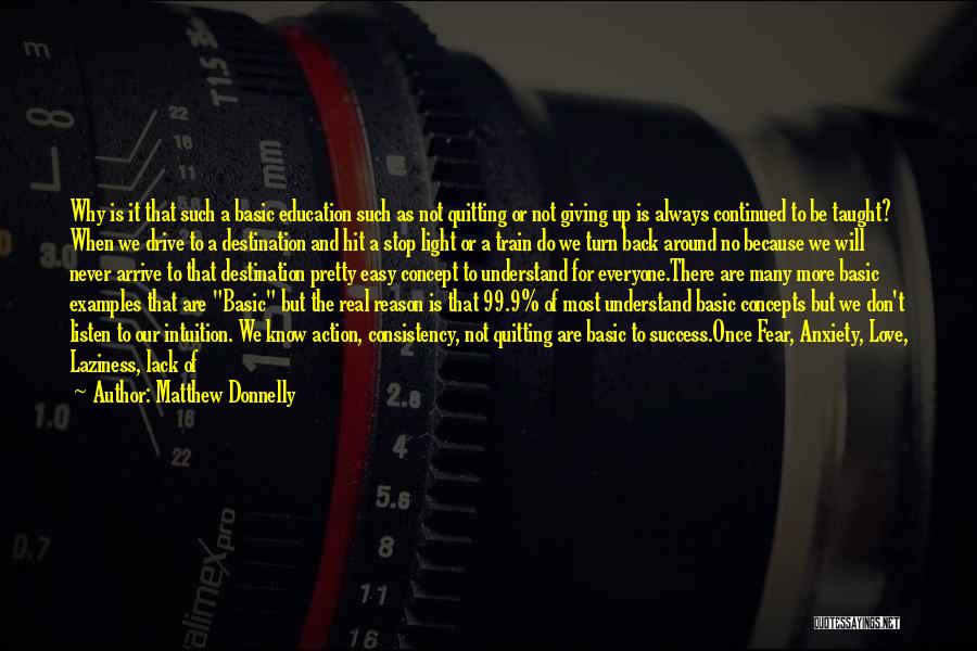 Matthew Donnelly Quotes: Why Is It That Such A Basic Education Such As Not Quitting Or Not Giving Up Is Always Continued To