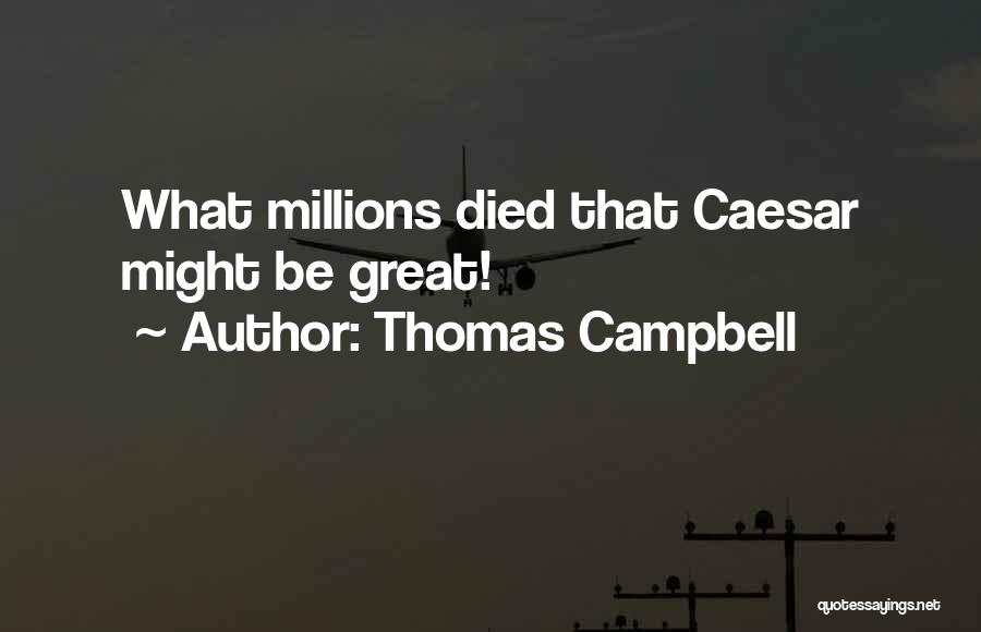 Thomas Campbell Quotes: What Millions Died That Caesar Might Be Great!