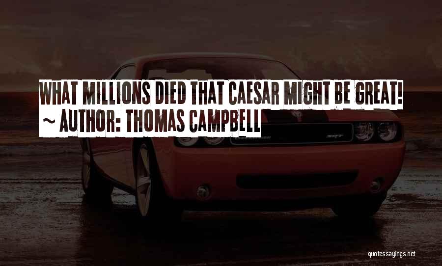 Thomas Campbell Quotes: What Millions Died That Caesar Might Be Great!