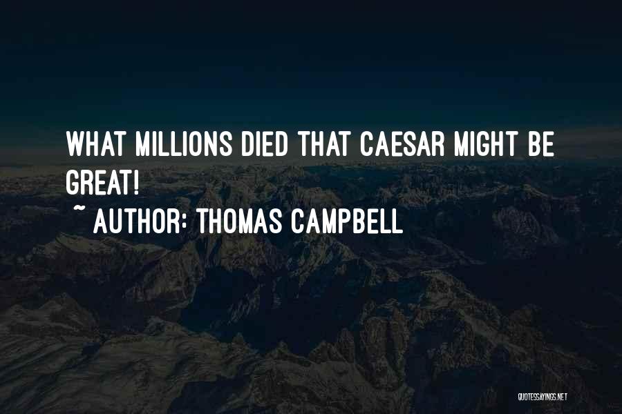 Thomas Campbell Quotes: What Millions Died That Caesar Might Be Great!