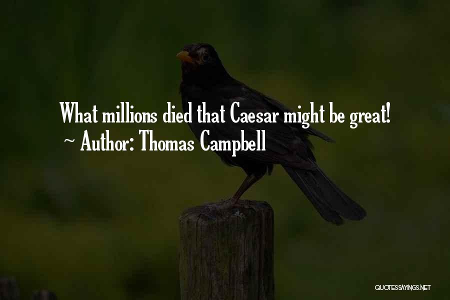 Thomas Campbell Quotes: What Millions Died That Caesar Might Be Great!