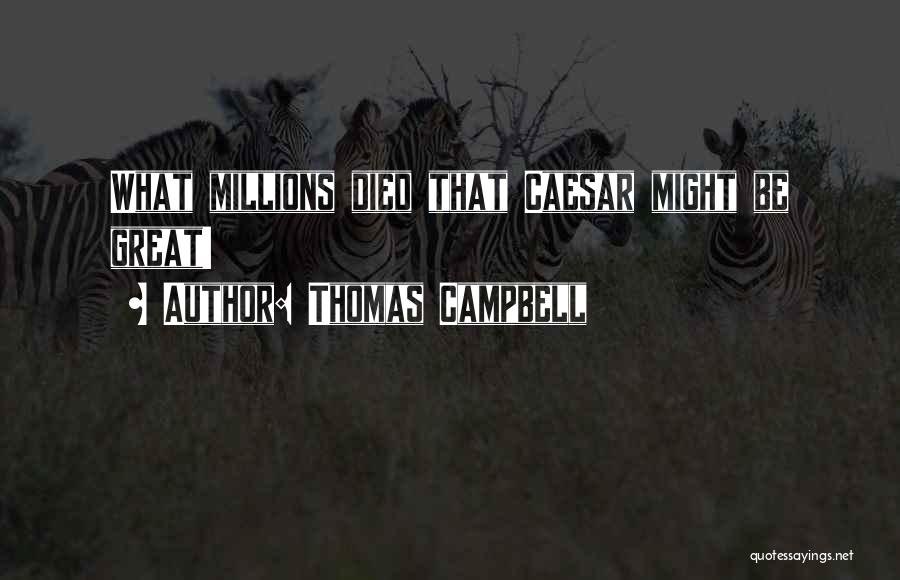 Thomas Campbell Quotes: What Millions Died That Caesar Might Be Great!