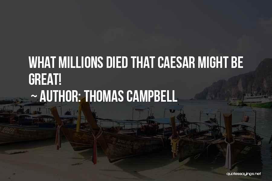 Thomas Campbell Quotes: What Millions Died That Caesar Might Be Great!