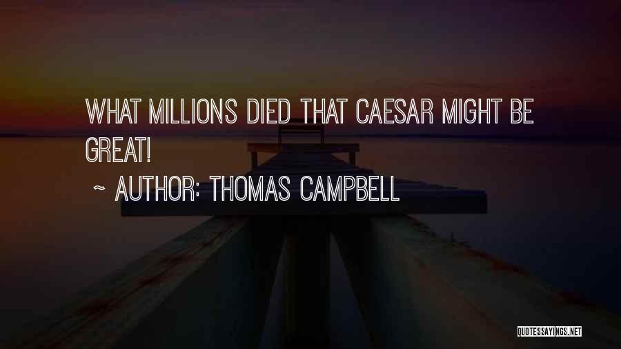 Thomas Campbell Quotes: What Millions Died That Caesar Might Be Great!
