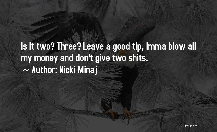 Nicki Minaj Quotes: Is It Two? Three? Leave A Good Tip, Imma Blow All My Money And Don't Give Two Shits.