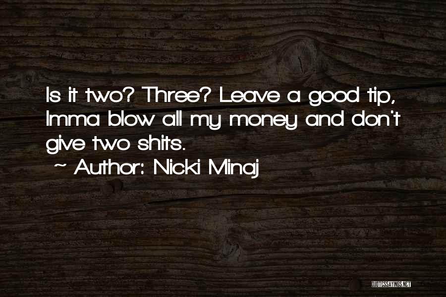 Nicki Minaj Quotes: Is It Two? Three? Leave A Good Tip, Imma Blow All My Money And Don't Give Two Shits.