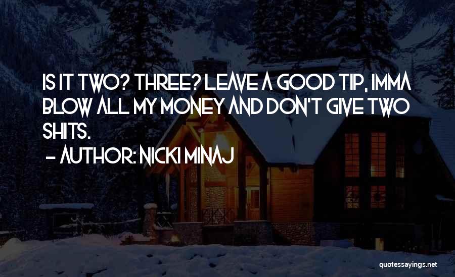 Nicki Minaj Quotes: Is It Two? Three? Leave A Good Tip, Imma Blow All My Money And Don't Give Two Shits.