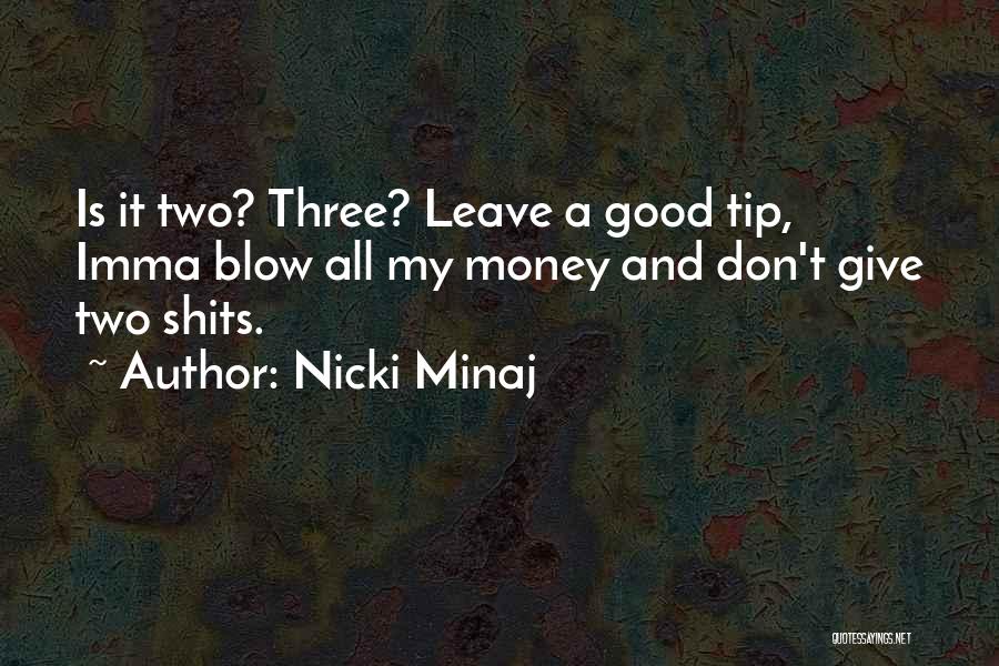 Nicki Minaj Quotes: Is It Two? Three? Leave A Good Tip, Imma Blow All My Money And Don't Give Two Shits.